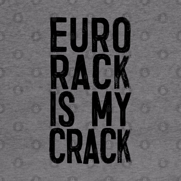 Eurorack Is My Crack - Funny Modular Synth Lover Gift by DankFutura